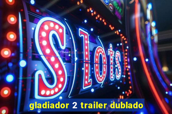 gladiador 2 trailer dublado